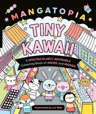 Mangatopia Tiny Kawaii: A Spectacularly Adorable Colouring Book of Anime and Manga by Liv Wan ISBN:9781035083633