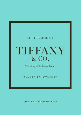 Little Book of Tiffany & Co.: The story of the iconic jewellery brand by Tamara Sturtz-Filby ISBN:9781035420568
