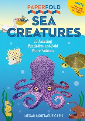 Paperfold Sea Creatures: 10 Amazing Punch-Out-And-Fold Paper Animals by Megan Montague Cash ISBN:9781523526888