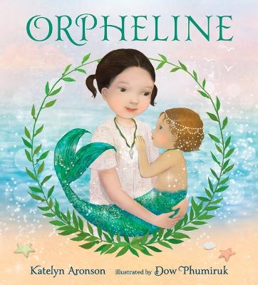 Orpheline: A Mermaid Lost and Found Story by Katelyn Aronson ISBN:9781536226515