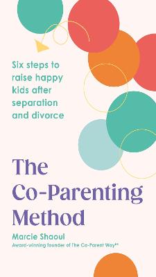 The Co-Parenting Method: Six steps to raise happy kids after separation and divorce by Marcie Shaoul ISBN:9781785045509