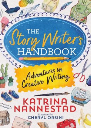 The Story Writer's Handbook Adventures in Creative Writing by Katrina Nannestad