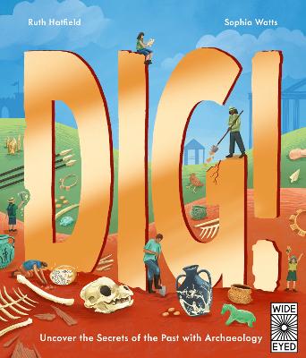 Dig!: Uncover the Secrets of the Past with Archaeology by Ruth Hatfield ISBN:9780711295674