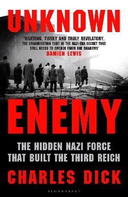 Unknown Enemy: The Hidden Nazi Force That Built the Third Reich by Dr Charles Dick ISBN:9781526665973