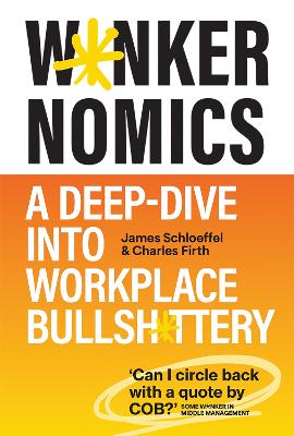 W*nkernomics: A Deep Dive into Workplace Bullsh*ttery by James Schloeffel ISBN:9781761451515