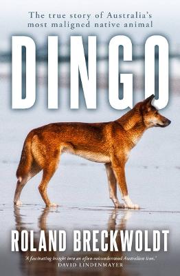 Dingo: The true story of Australia's most maligned native animal by Roland Breckwoldt ISBN:9781761471179