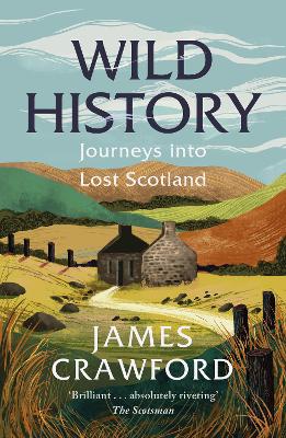 Wild History: Journeys into Lost Scotland by James Crawford ISBN:9781780279268