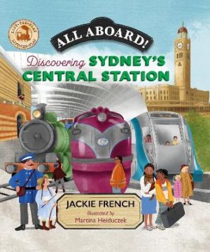 All Aboard!: Discovering Sydney's Central Station by Jackie French ISBN:9781923145382