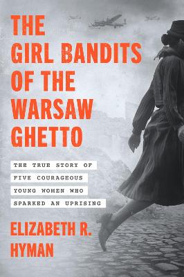 Girl Bandits of the Warsaw Ghetto by Elizabeth R. Hyman