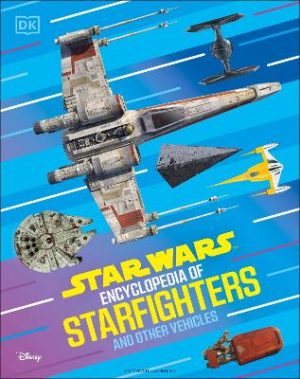 Star Wars Encyclopedia of Starfighters and Other Vehicles: Discover More Than 230 Vehicles From a Galaxy Far