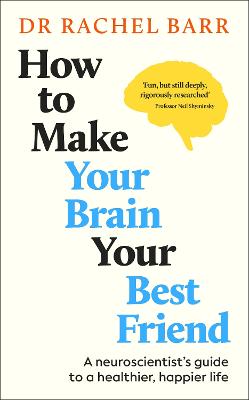 How to Make Your Brain Your Best Friend: A Neuroscientist's Guide to a Healthier