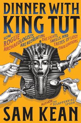 Dinner with King Tut by Sam Kean