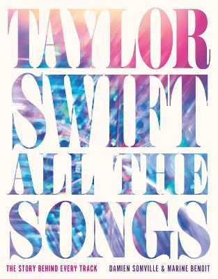 Taylor Swift All the Songs: The Story Behind Every Track by Damien Somville ISBN:9780762489299