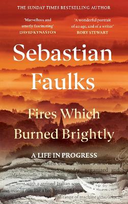 Fires Which Burned Brightly: A Life in Progress by Sebastian Faulks ISBN:9781529154658