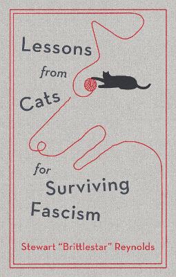 Lessons from Cats for Surviving Fascism by Stewart Reynolds