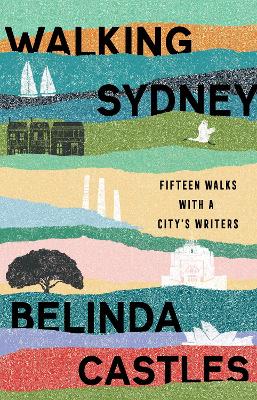 Walking Sydney: Fifteen walks with a city's writers by Belinda Castles ISBN:9781742237930
