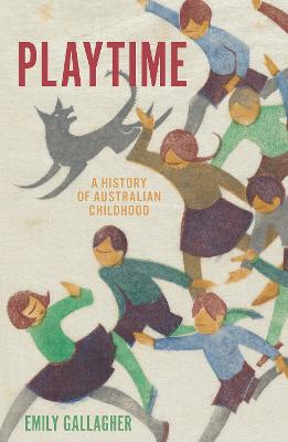 Playtime: A History of Australian Childhood by Emily Gallagher ISBN:9781760645663