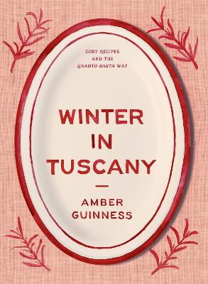 Winter in Tuscany: Amber Guinness brings the heart of Tuscany's cosy autumnal and wintry flavours to your kitchen by Amber Guinness ISBN:9781760764753