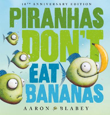 Piranhas Don’t Eat Bananas (10th Anniversary Edition) by Aaron Blabey