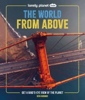 Lonely Planet Kids The World from Above: Get a Bird's-Eye View of the Planet by Lonely Planet Kids ISBN:9781837586240