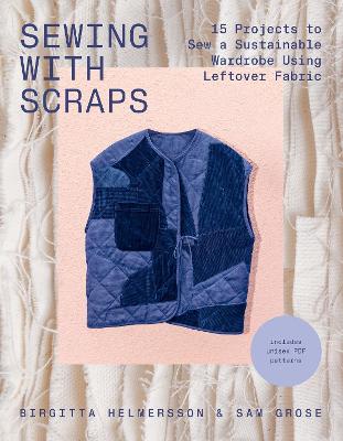 Sewing with Scraps: 15 Projects to Sew a Sustainable Wardrobe Using Leftover Fabric by Birgitta Helmersson ISBN:9781837833467