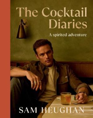 The Cocktail Diaries: A Spirited Adventure by Sam Heughan ISBN:9781837834198