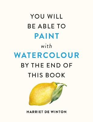 You Will Be Able to Paint with Watercolour by the End of This Book by Harriet de Winton ISBN:9781840919196