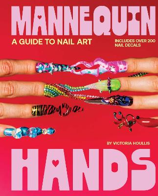 Mannequin Hands: Your Guide to Nail Art by Victoria Houllis ISBN:9781923208247