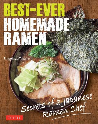 Best-Ever Homemade Ramen: Secrets of a Japanese Ramen Chef by Shigekazu Takanashi ISBN:9784805319628