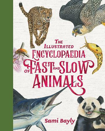 The Illustrated Encyclopaedia of Fast and Slow Animals by Sami Bayly