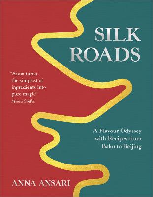 Silk Roads: A Flavour Odyssey with Recipes from Baku to Beijing by Anna Ansari ISBN:9780241694374
