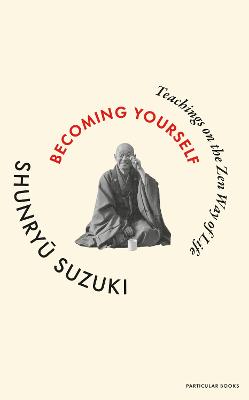 Becoming Yourself: Teachings on the Zen Way of Life by Shunryu Suzuki ISBN:9780241781708