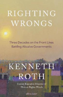 Righting Wrongs: Three Decades on the Front Lines Battling Abusive Governments by  ISBN:9780241806913