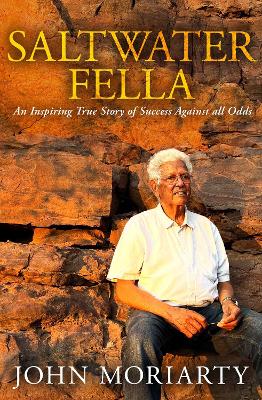 Saltwater Fella: An Inspiring True Story of Success Against All Odds by John Moriarty ISBN:9780522881103