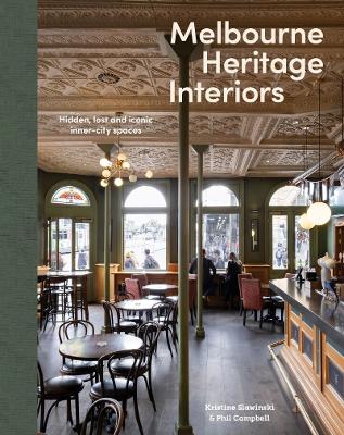 Melbourne Heritage Interiors: Hidden, lost and iconic inner-city spaces by Kristine Slawinski and Phil Campbell