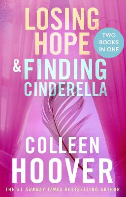 Losing Hope / Finding Cinderella Bind-up: A special bind-up edition featuring the second and third instalments in the beautifully emotional Hopeless series by Colleen Hoover ISBN:9781398549203