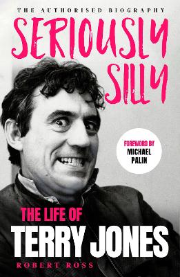 Seriously Silly: The Life of Terry Jones (the authorised biography) by Robert Ross ISBN:9781399742924