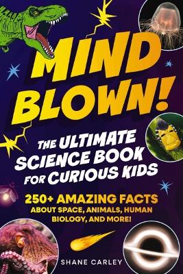 Mind Blown! The Ultimate Science Book for Curious Kids: 250+ Amazing Facts About Space