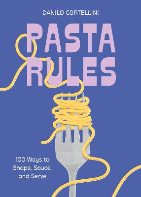 Pasta Rules: 100 Ways to Shape