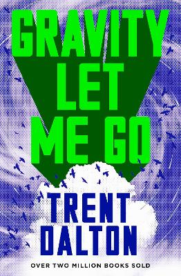 Gravity Let Me Go: The astonishing new novel from the bestselling author of BOY SWALLOWS UNIVERSE and LOLA IN THE MIRROR by Trent Dalton ISBN:9781460769010
