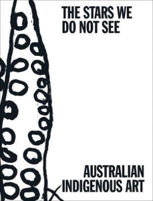 The Stars We Do Not See: Australian Indigenous Art by  ISBN:9781636811536