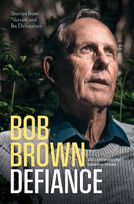 Defiance: Stories from Nature and Its Defenders by Bob Brown ISBN:9781760645861