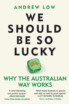We Should Be So Lucky: Why the Australian Way Works by Andrew Low ISBN:9781760645908