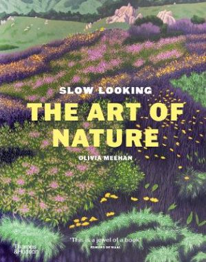 Slow Looking: The Art of Nature by Olivia Meehan ISBN:9781760764739