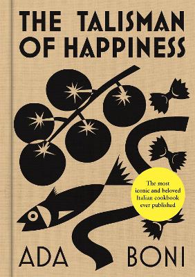 The Talisman of Happiness: The most iconic and beloved Italian cookbook ever published by Ada Boni ISBN:9781760765378