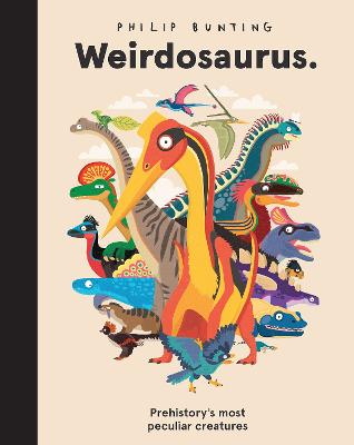 Weirdosaurus: Pre-history's Most Peculiar Creatures by Philip Bunting ISBN:9781761214653