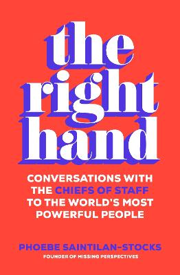 The Right Hand: Conversations with the chiefs of staff to the world's most powerful people by Phoebe Saintilan-Stocks ISBN:9781761355745