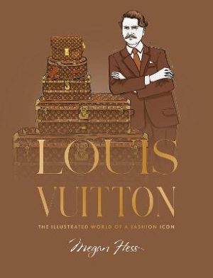 Louis Vuitton: The Illustrated World of a Fashion Icon by Megan Hess ISBN:9781761451683