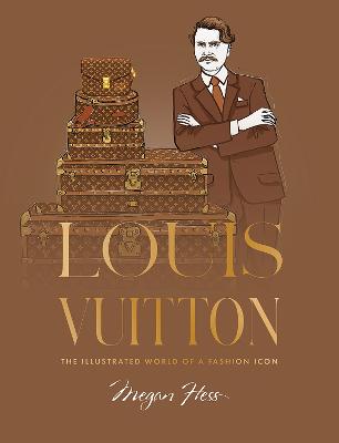 Louis Vuitton: The Illustrated World of a Fashion Icon by Megan Hess ISBN:9781761451683