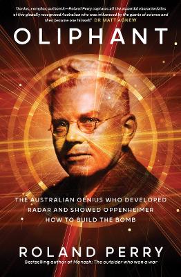 Oliphant: The Australian genius who developed radar and showed Oppenheimer how to build the bomb by Roland Perry ISBN:9781761472190